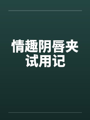 情趣阴唇夹试用记 情趣阴唇夹试用记