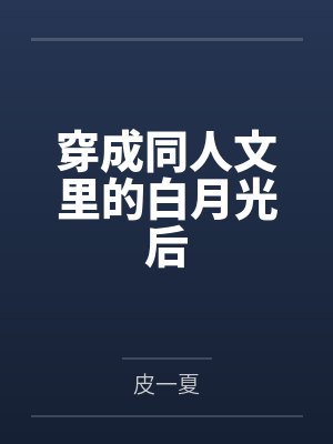 穿成白月光全文免费阅读 穿成白月光全文免费阅读