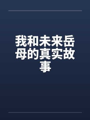 我和未来岳母的真实故事