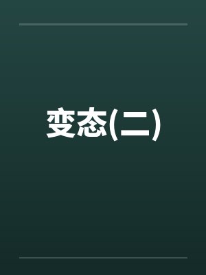 变态(二) 变态(二)