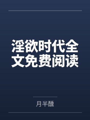 淫欲时代全文免费阅读