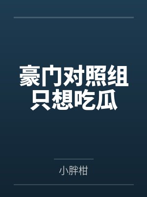 豪门对照组只想吃瓜by小胖柑 豪门对照组只想吃瓜by小胖柑