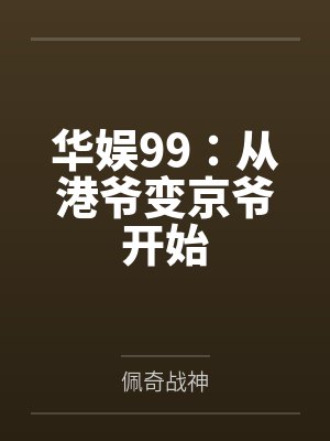 华娱99:从港爷变京爷开始 华娱99:从港爷变京爷开始