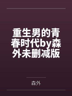 重生男的青春时代by森外未删减版