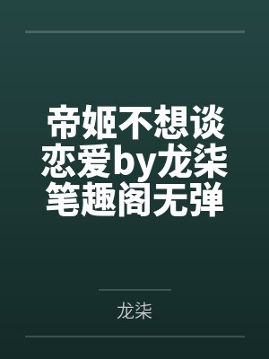 帝姬不想谈恋爱by龙柒笔趣阁无弹窗