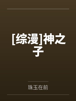 [综漫]神之子by珠玉在前笔趣阁无弹窗