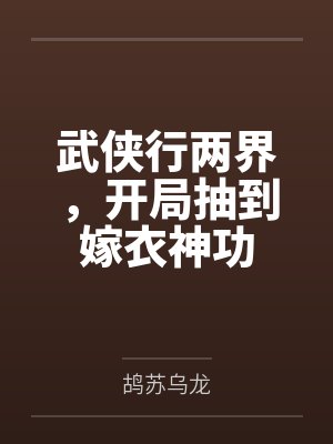 武侠行两界,开局抽到嫁衣神功by鸪苏乌龙笔趣阁无弹窗 武侠行两界,开局抽到嫁衣神功by鸪苏乌龙笔趣阁无弹窗