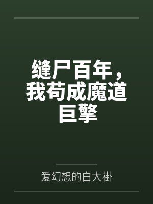 缝尸百年，我苟成魔道巨擎by爱幻想的白大褂