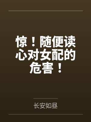 惊！随便读心对女配的危害！