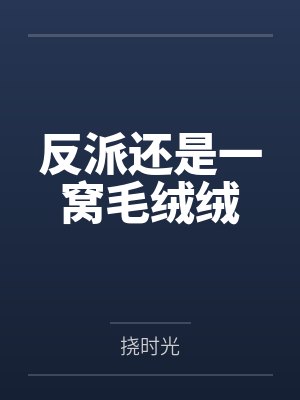 反派还是一窝毛绒绒笔趣阁无弹窗