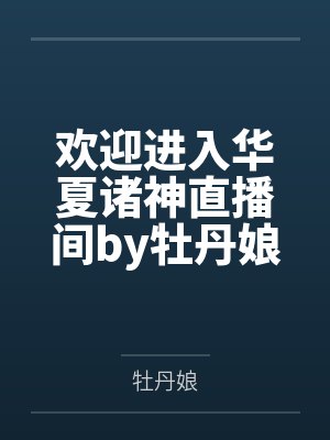 欢迎进入华夏诸神直播间by牡丹娘