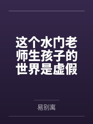 这个水门老师生孩子的世界是虚假的啊啊啊!笔趣阁无弹窗 这个水门老师生孩子的世界是虚假的啊啊啊!笔趣阁无弹窗