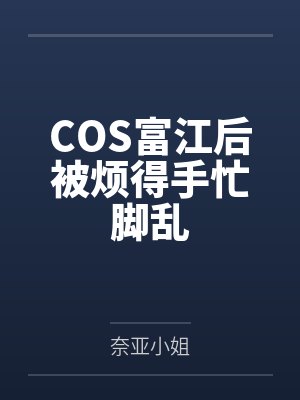 COS富江后被烦得手忙脚乱by奈亚小姐 COS富江后被烦得手忙脚乱by奈亚小姐