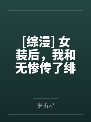 [综漫] 女装后，我和无惨传了绯闻