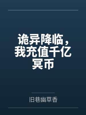 诡异降临,我充值千亿冥币by旧巷幽草香笔趣阁无弹窗 诡异降临,我充值千亿冥币by旧巷幽草香笔趣阁无弹窗