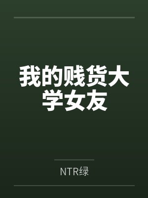我的贱货大学女友 我的贱货大学女友