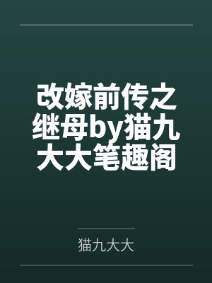 改嫁前传之继母by猫九大大笔趣阁无弹窗