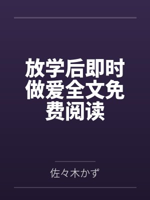 放学后即时做爱全文免费阅读