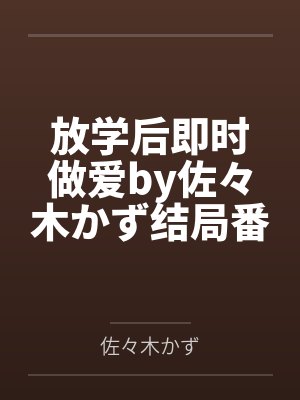 放学后即时做爱by佐々木かず结局番外