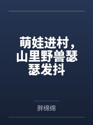 萌娃进村，山里野兽瑟瑟发抖by胖绵绵