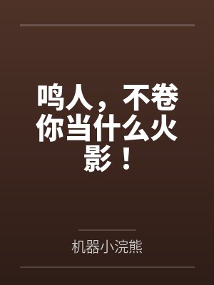 鸣人,不卷你当什么火影!by机器小浣熊 鸣人,不卷你当什么火影!by机器小浣熊