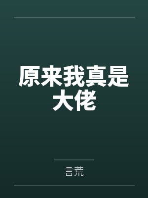 原来我真是大佬by言荒笔趣阁无弹窗阅读 原来我真是大佬by言荒笔趣阁无弹窗阅读