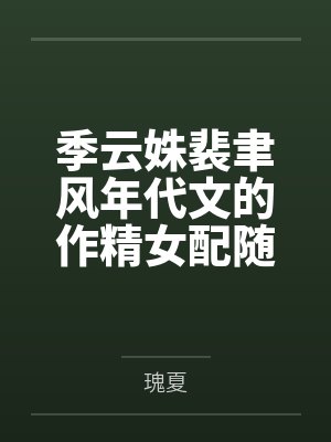 季云姝裴聿风年代文的作精女配随军后