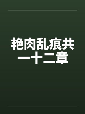 艳肉乱痕共一十二章 艳肉乱痕共一十二章