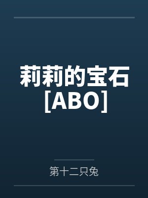 莉莉的宝石[ABO]by第十二只兔笔趣阁无弹窗