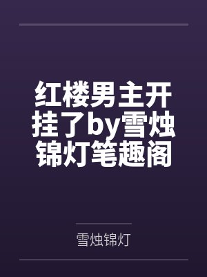 红楼男主开挂了by雪烛锦灯笔趣阁无弹窗