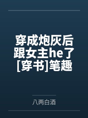 穿成炮灰后跟女主he了[穿书]笔趣阁无弹窗