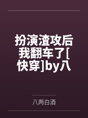 扮演渣攻后我翻车了[快穿]by八两白酒